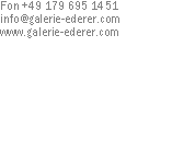 Textfeld: Fon +49 179 695 1451info@galerie-ederer.comwww.galerie-ederer.com